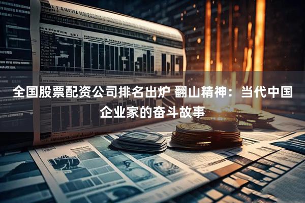 全国股票配资公司排名出炉 翻山精神：当代中国企业家的奋斗故事